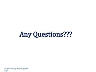 Any Questions???
Cloud Computing:-Krishna Ballabh
Gupta
 