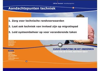 Aandachtspunten techniek
1. Zorg voor technische randvoorwaarden
2. Laat ook techniek van invloed zijn op migratiepad
3. Leid systeembeheer op voor veranderende taken
 