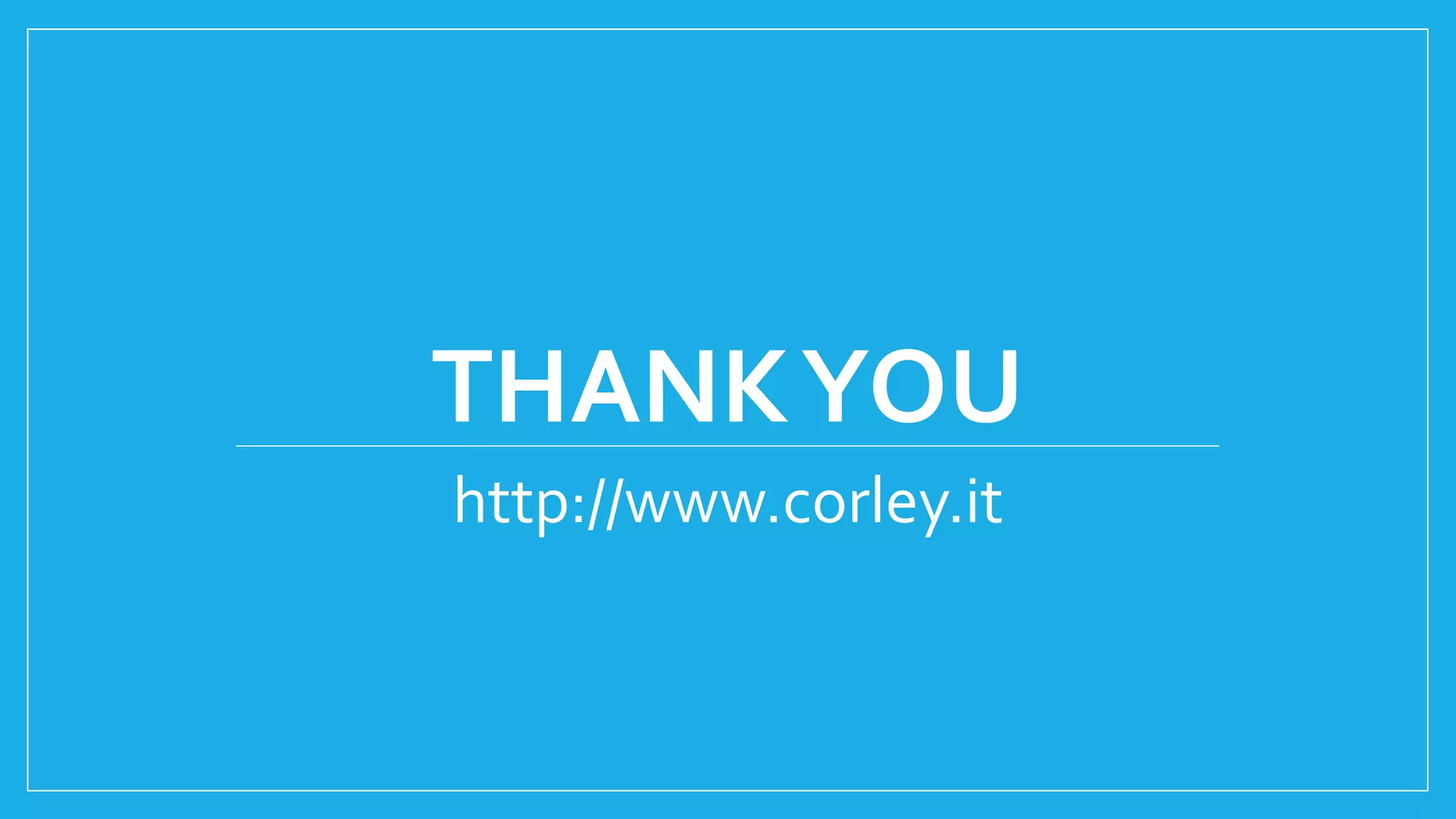 THANKYOU
http://www.corley.it
 