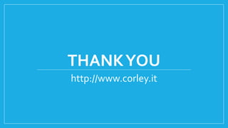THANKYOU
http://www.corley.it
 