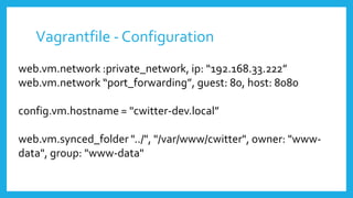 Vagrantfile - Configuration
web.vm.network :private_network, ip: “192.168.33.222”
web.vm.network “port_forwarding”, guest:...