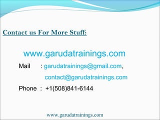 Contact us For More Stuff:
www.garudatrainings.com
www.garudatrainings.com
Mail : garudatrainings@gmail.com,
contact@garudatrainings.com
Phone : +1(508)841-6144
 