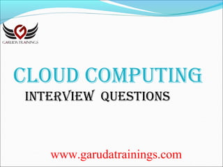 www.garudatrainings.com
Cloud Computing
interview Questions
 
