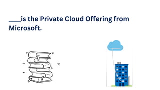 ____is the Private Cloud Offering from
Microsoft.
 