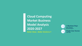 Cloud Computing
Market Business
Model Analysis
2020-2027
3 Business Days
After Payment
Received Report
Single User license
USD 2999
Better Ideas...Better Solutions !!
 