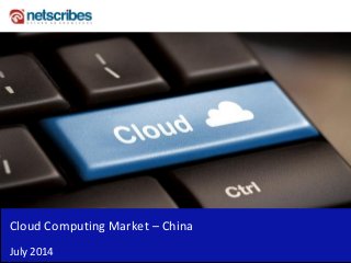 Cloud Computing Market – China
July 2014
 