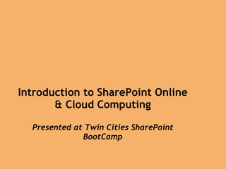 Introduction to SharePoint Online & Cloud Computing   Presented at Twin Cities SharePoint BootCamp 