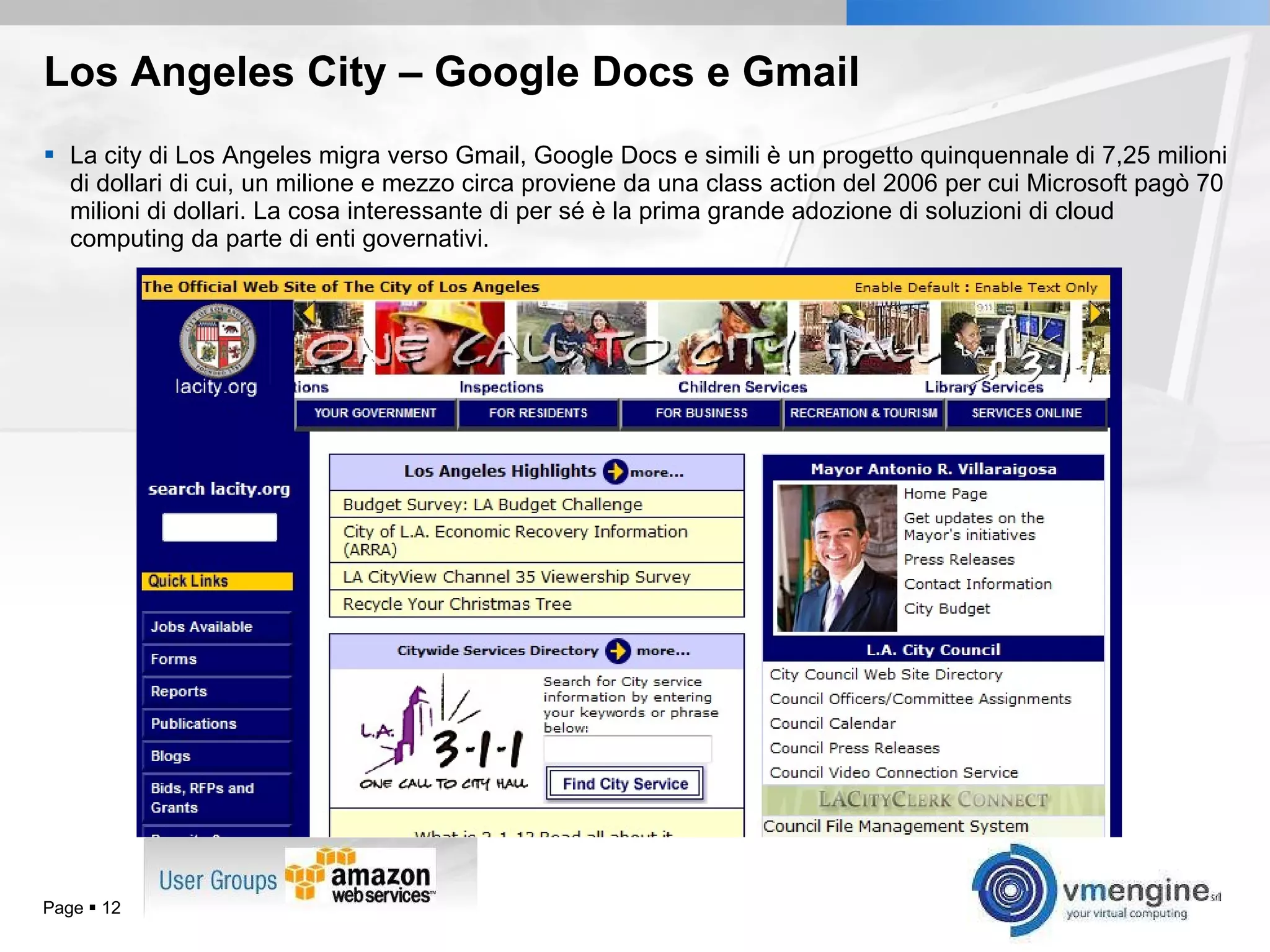 Los Angeles City – Google Docs e Gmail La city di Los Angeles migra verso Gmail, Google Docs e simili è un progetto quinquennale di 7,25 milioni di dollari di cui, un milione e mezzo circa proviene da una class action del 2006 per cui Microsoft pagò 70 milioni di dollari. La cosa interessante di per sé è la prima grande adozione di soluzioni di cloud computing da parte di enti governativi. Page     