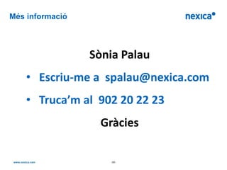 Més informació




                 Sònia Palau
    • Escriu-me a spalau@nexica.com
    • Truca’m al 902 20 22 23
                   Gràcies

                    -22-
 