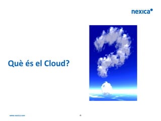 Què és el Cloud?




                   -6-
 