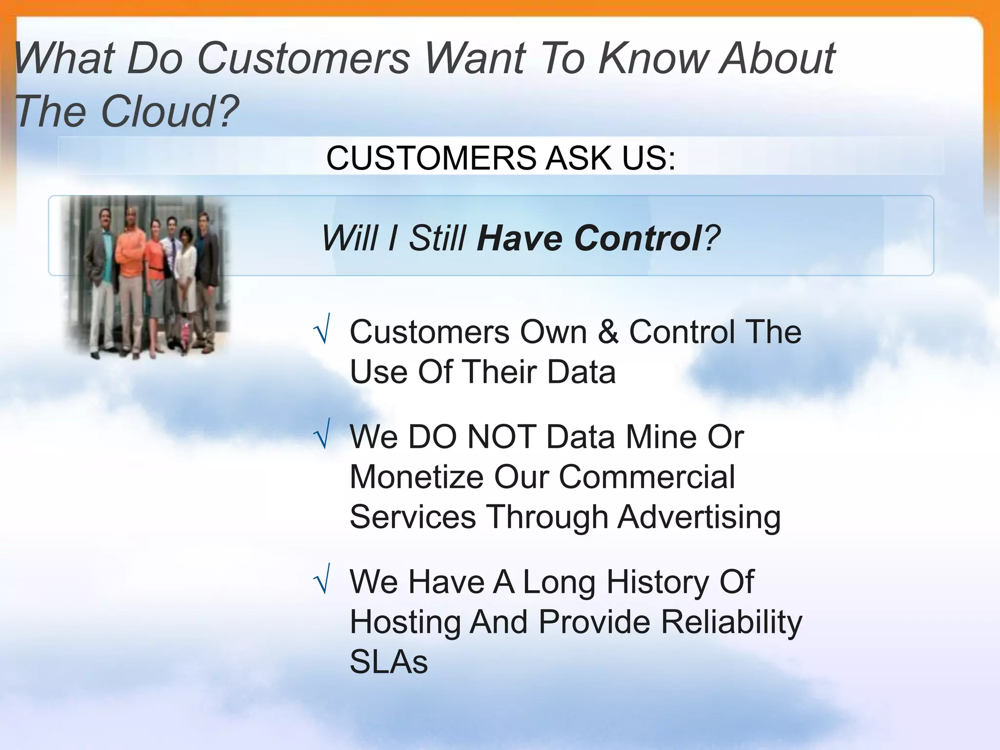 You Can Migrate Specific UsersWhat Do Customers Want To Know About The Cloud?CUSTOMERS ASK US:How Will We Gain Productivity?End Users Have ‘Anywhere Access’ To Data & Applications