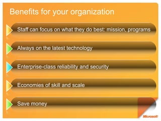 Benefits for your organizationStaff can focus on what they do best: mission, programsAlways on the latest technologyEnterprise-class reliability and securityEconomies of skill and scaleSave money