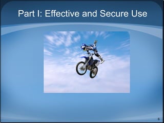 Part I: Effective and Secure Use




                                   6
 