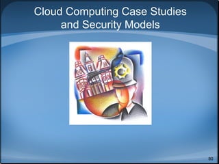 Cloud Computing Case Studies
     and Security Models




                               80
 