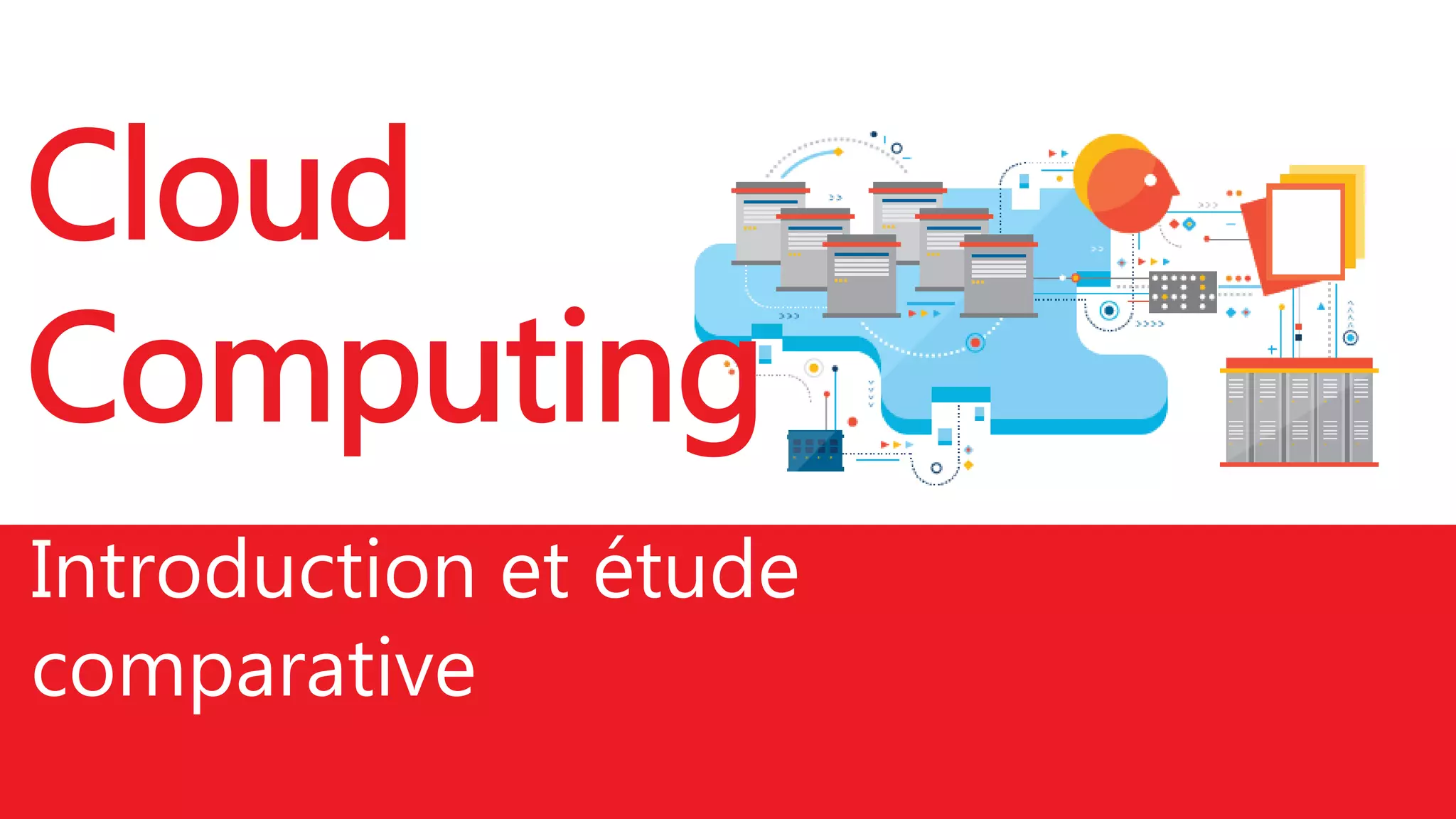 Cloud
Computing
Introduction et étude
comparative