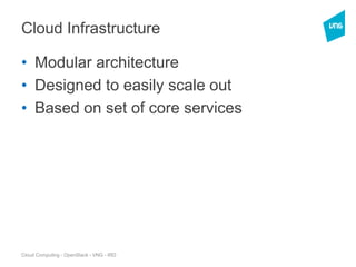 Cloud Computing - OpenStack - VNG - IRD
Cloud Infrastructure
• Modular architecture
• Designed to easily scale out
• Based on set of core services
 