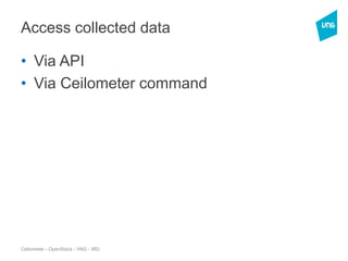 Access collected data
• Via API
• Via Ceilometer command
Celiometer - OpenStack - VNG - IRD
 
