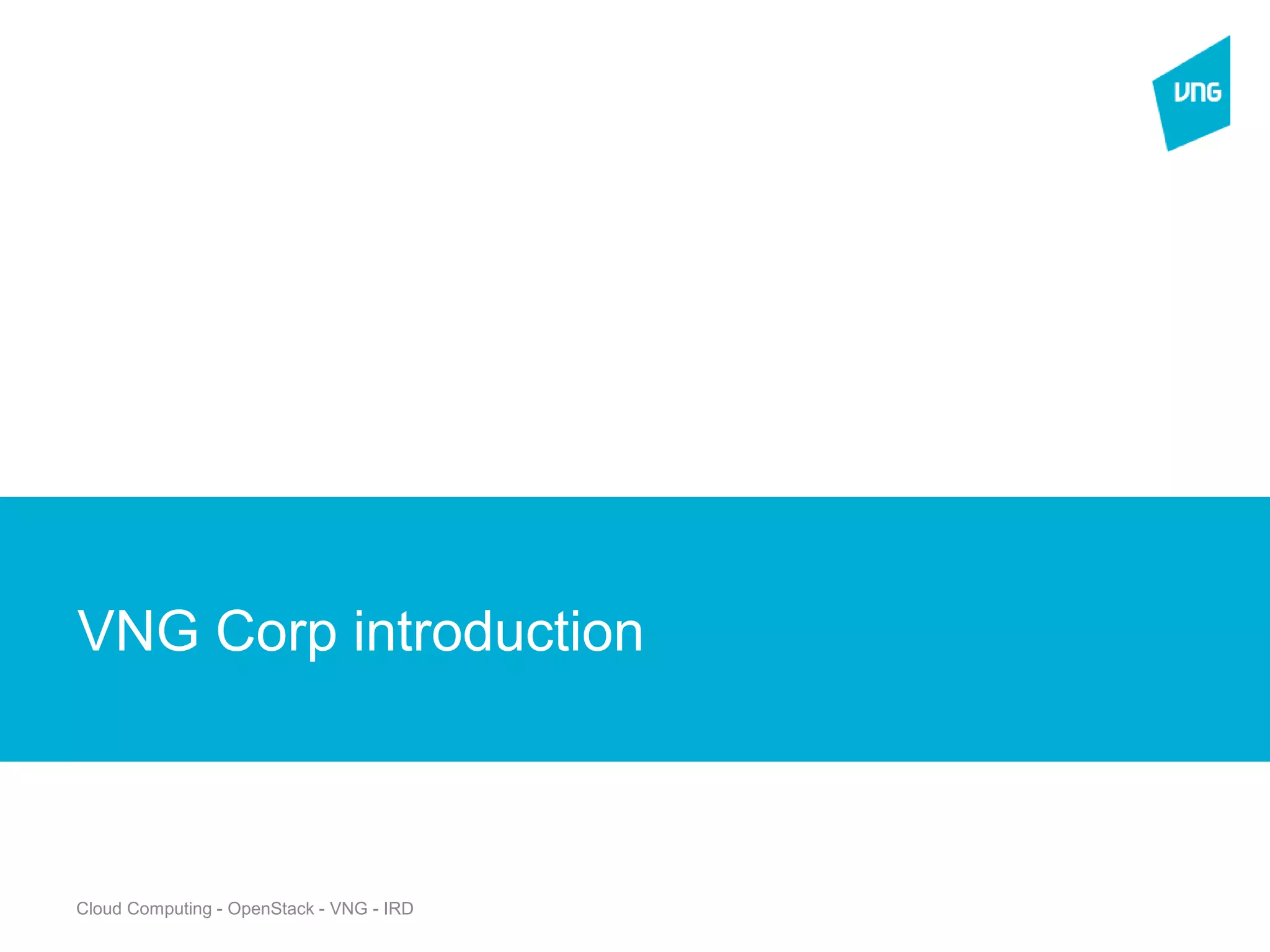 Cloud Computing - OpenStack - VNG - IRD
New Section
VNG Corp introduction
 