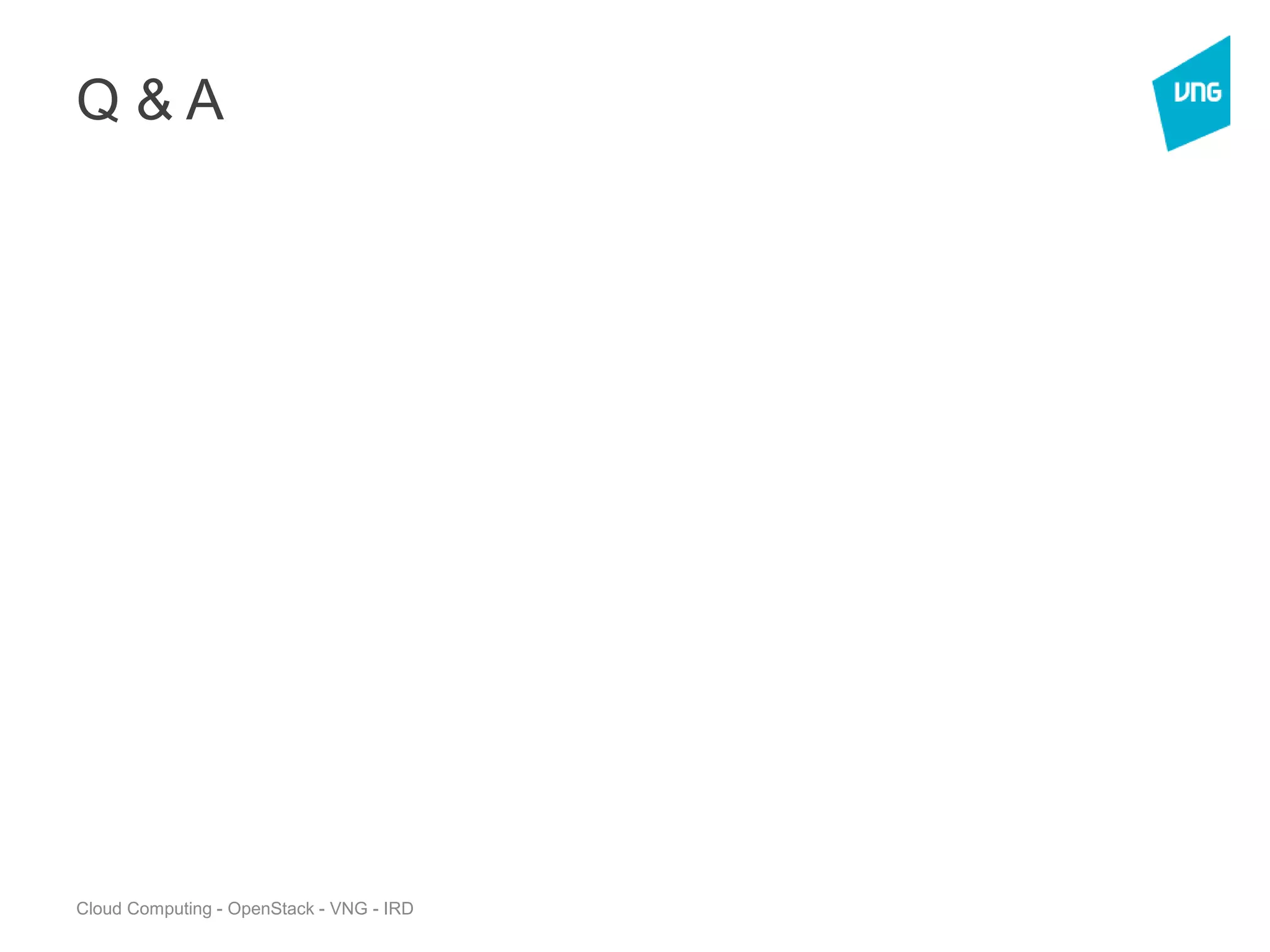 Cloud Computing - OpenStack - VNG - IRD
Q & A
 