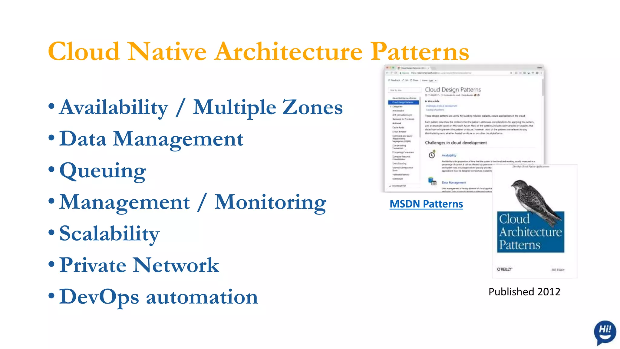 Cloud Native Architecture Patterns
• Availability / Multiple Zones
• Data Management
• Queuing
• Management / Monitoring
• Scalability
• Private Network
• DevOps automation Published 2012
MSDN Patterns
 