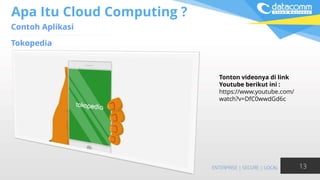 Apa Itu Cloud Computing ?
Contoh Aplikasi
13
Tokopedia
Tonton videonya di link
Youtube berikut ini :
https://www.youtube.c...