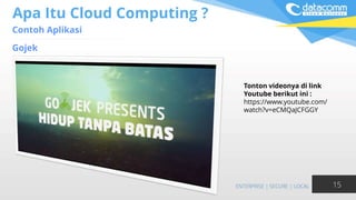 Apa Itu Cloud Computing ?
Contoh Aplikasi
15
Gojek
Tonton videonya di link
Youtube berikut ini :
https://www.youtube.com/
...