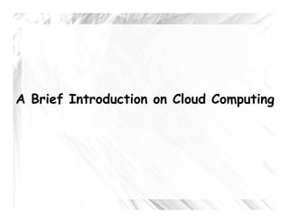 A Brief Introduction on Cloud Computing
 
