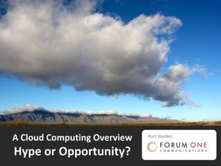 A Cloud Computing Overview   Kurt Voelker


Hype or Opportunity?
 
