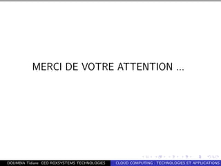 MERCI DE VOTRE ATTENTION ...
DOUMBIA Tidiane CEO ROXSYSTEMS TECHNOLOGIES CLOUD COMPUTING : TECHNOLOGIES ET APPLICATIONS
 