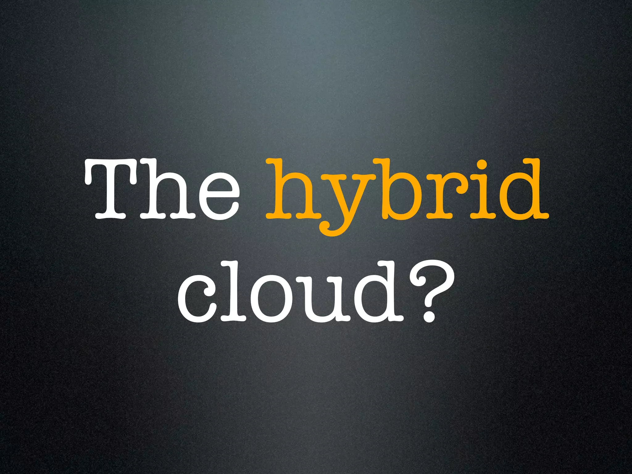 The hybrid
  cloud?
 