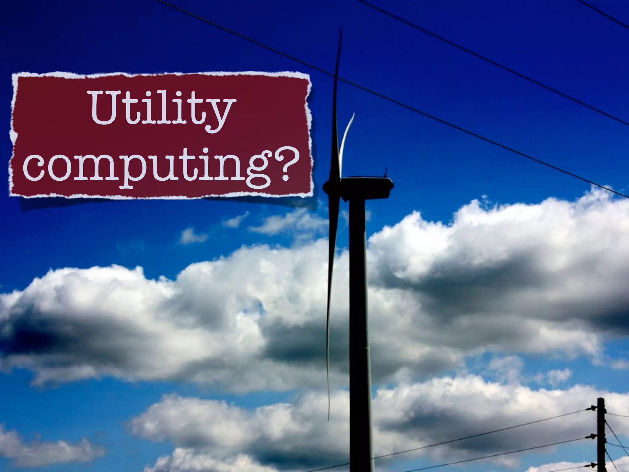 Utility
computing?
 