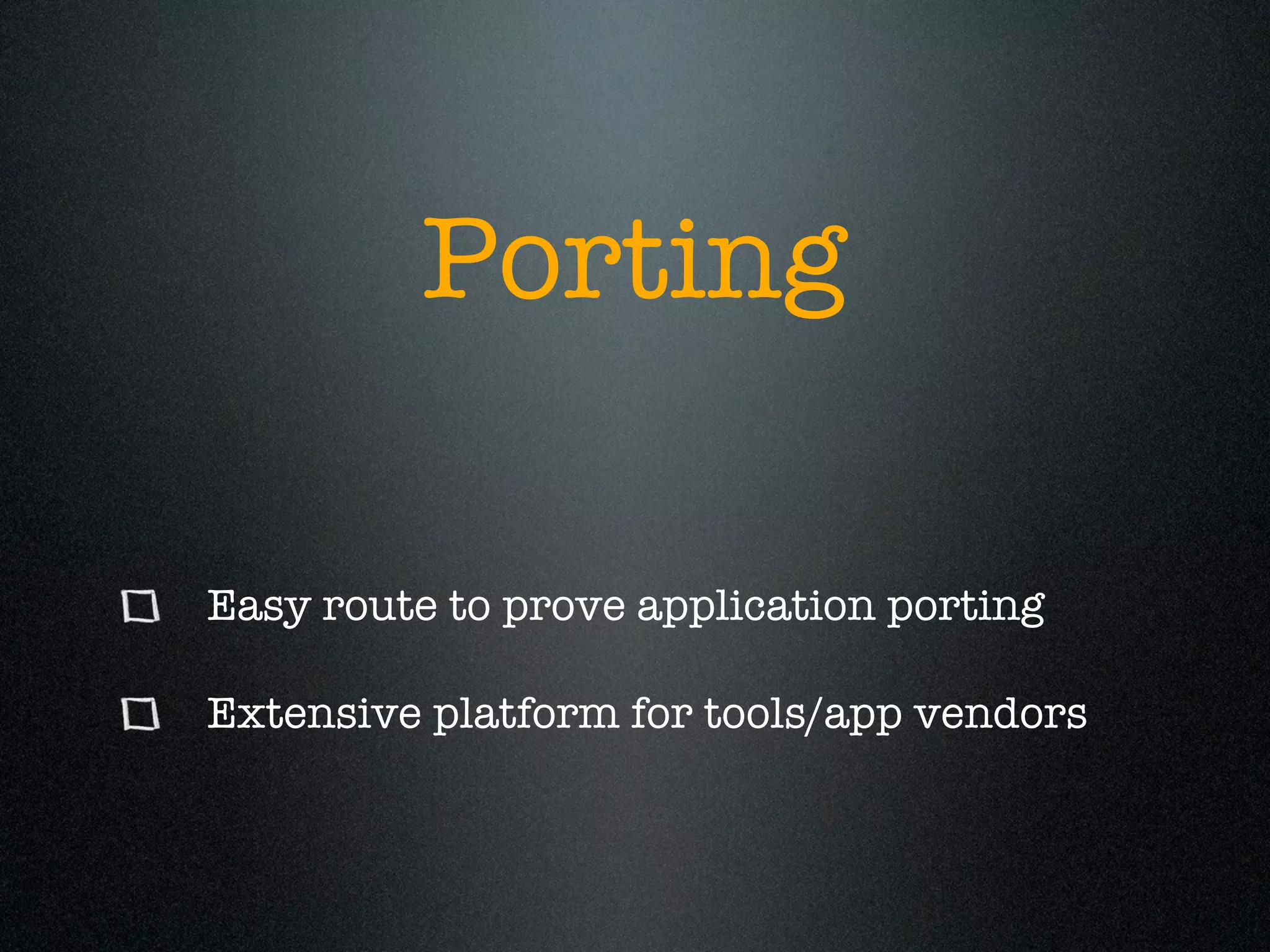 Porting

Easy route to prove application porting

Extensive platform for tools/app vendors
 