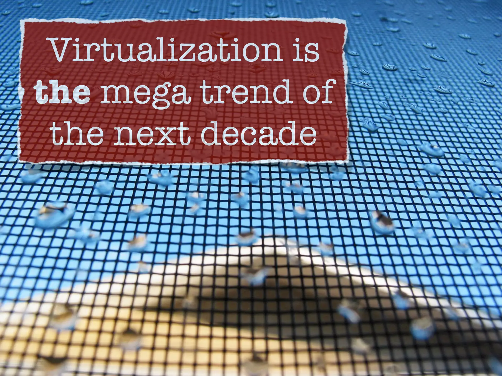 Virtualization is
the mega trend of
 the next decade
 