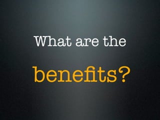 What are the

beneﬁts?
 