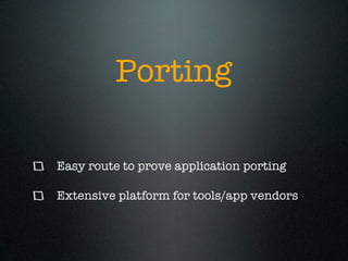 Porting

Easy route to prove application porting

Extensive platform for tools/app vendors
 