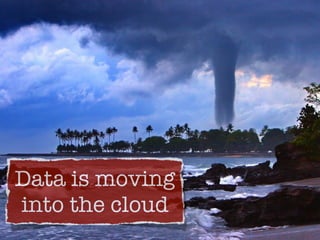 Data is moving
into the cloud
 