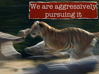 We are aggressively
    pursuing it
 