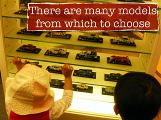 There are many models
 from which to choose
 