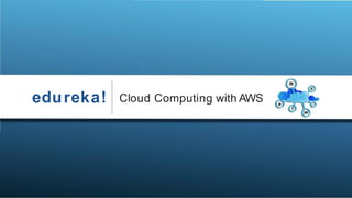 edureka! Cloud Computing with AWS
 