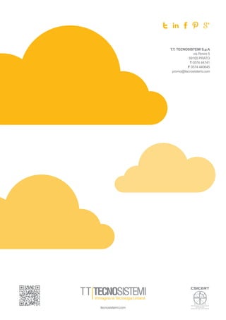 SISTEMA QUALITÀ CERTIFICATO
UNI EN ISO 9001
UNI EN ISO 14001 CERT.SQ01770tecnosistemi.com
T.T. TECNOSISTEMI S.p.A
via Rimini 5
59100 PRATO
T 0574 44741
F 0574 440645
promo@tecnosistemi.com
 