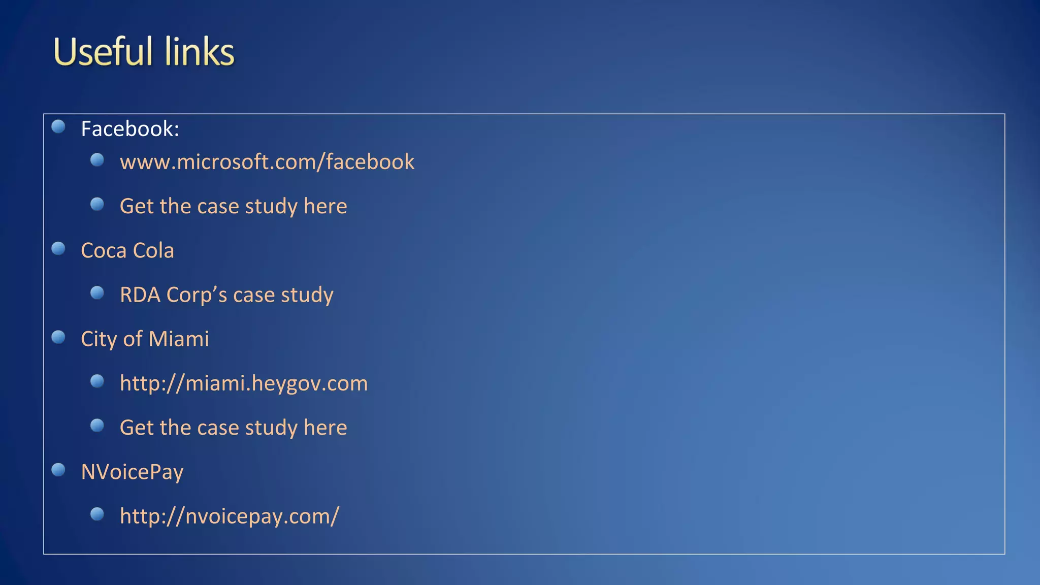 Facebook:
www.microsoft.com/facebook
Get the case study here
Coca Cola
RDA Corp’s case study
City of Miami
http://miami.heygov.com
Get the case study here
NVoicePay
http://nvoicepay.com/
 