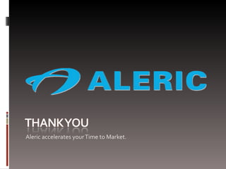 Aleric accelerates your Time to Market. 