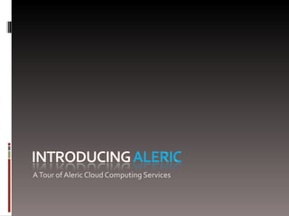 A Tour of Aleric Cloud Computing Services 