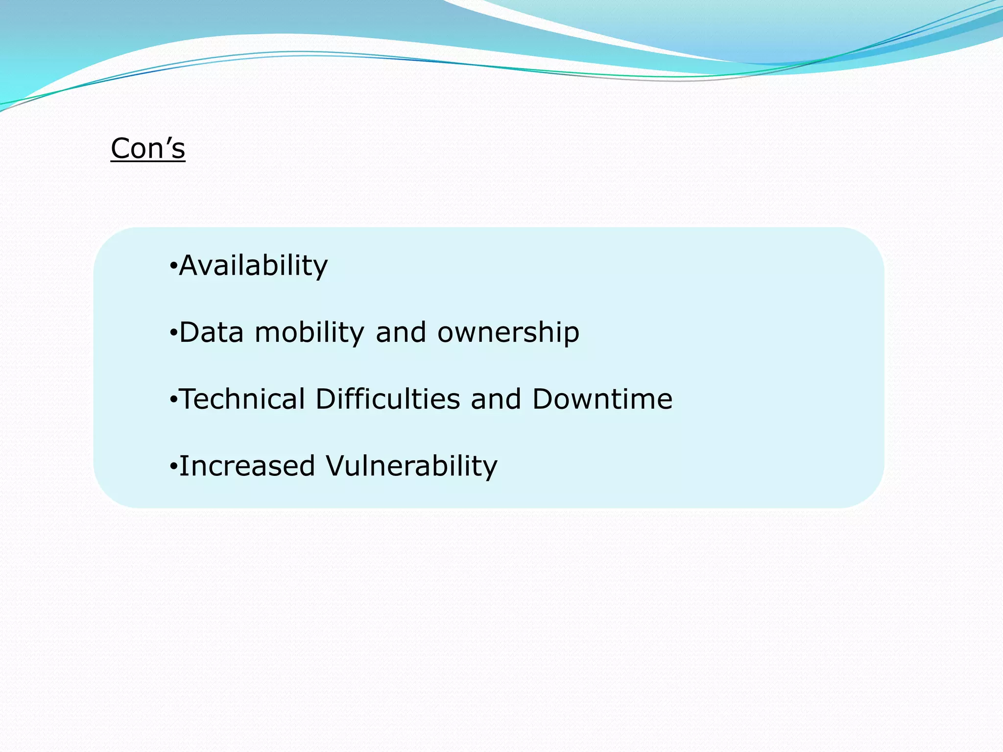 Con’s
•Availability
•Data mobility and ownership
•Technical Difficulties and Downtime
•Increased Vulnerability
 