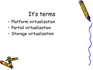 It’s terms
• Platform virtualization
• Partial virtualization
• Storage virtualization
 
