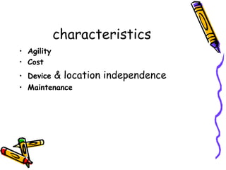 characteristics
• Agility
• Cost
• Device    & location independence
• Maintenance
 
