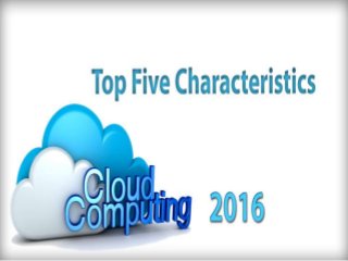 Five Characteristics of Cloud computing 2016
