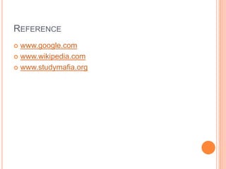 REFERENCE
 www.google.com
 www.wikipedia.com
 www.studymafia.org
 