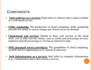 COMPONENTS
 SaaS (software as a service): SaaS refers to software that’s made available
as a web-based service.
 Utility...