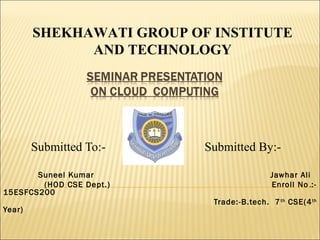 Submitted To:- Submitted By:-
Suneel Kumar Jawhar Ali
(HOD CSE Dept.) Enroll No .:-
15ESFCS200
Trade:-B.tech. 7th
CSE(4th
Year)
SHEKHAWATI GROUP OF INSTITUTE
AND TECHNOLOGY
 